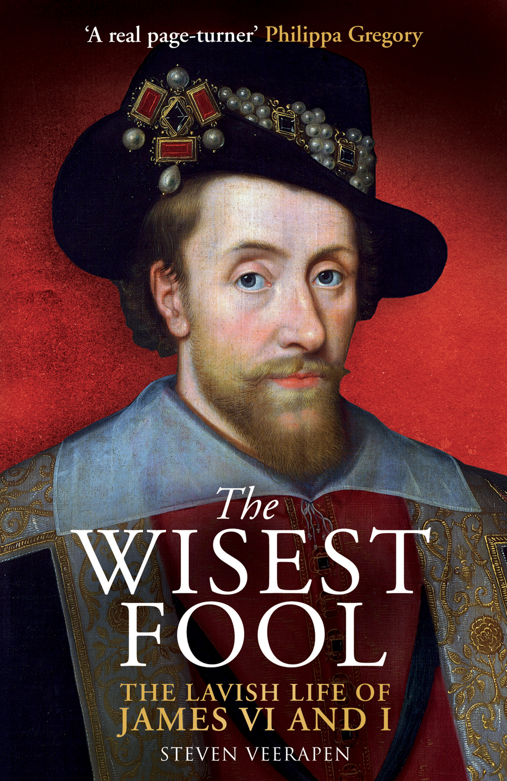 The Wisest Fool The Lavish Life Of James Vi And I Steven Veerapen