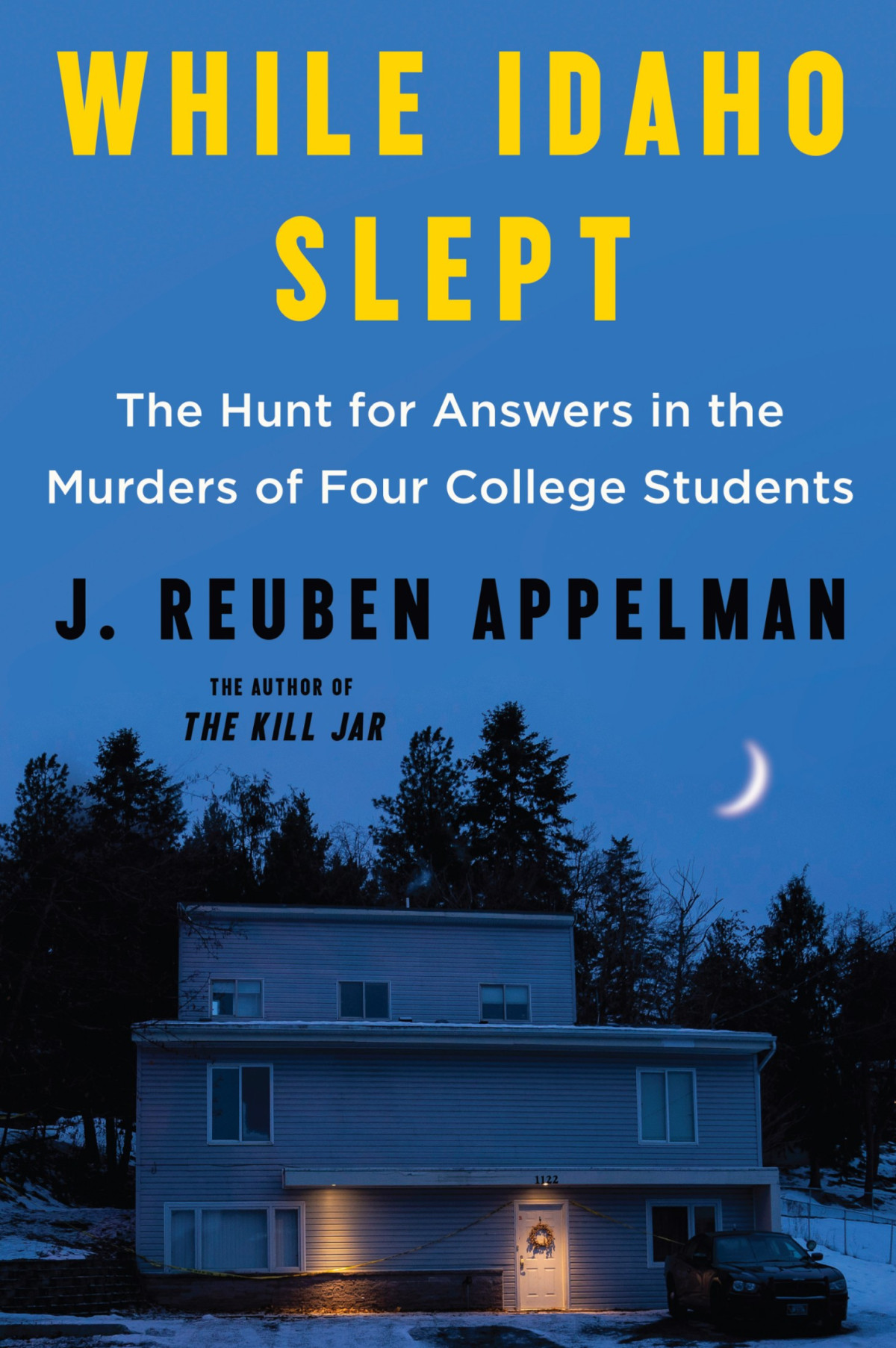 While Idaho Slept The Hunt For Answers In The Murders Of Four College Students J Reuben Appelman