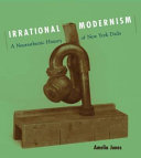 Irrational Modernism A Neurasthenic History Of New York Dada Amelia Jones