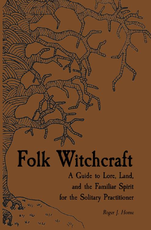 Folk Witchcraft A Guide To Lore Land And The Familiar Spirit For The Solitary Practitioner Roger Horne