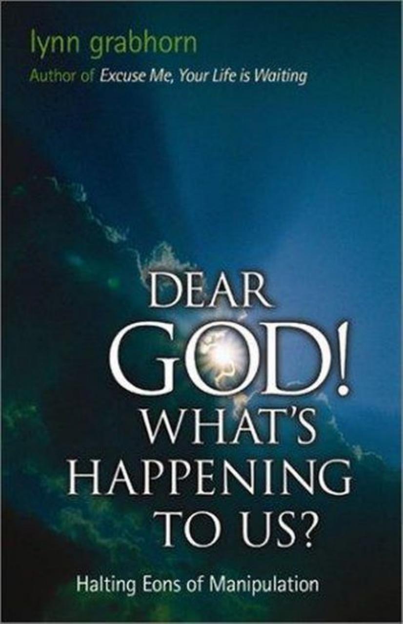 Dear God Whats Happening To Us Halting Eons Of Manipulation Lynn Grabhorn
