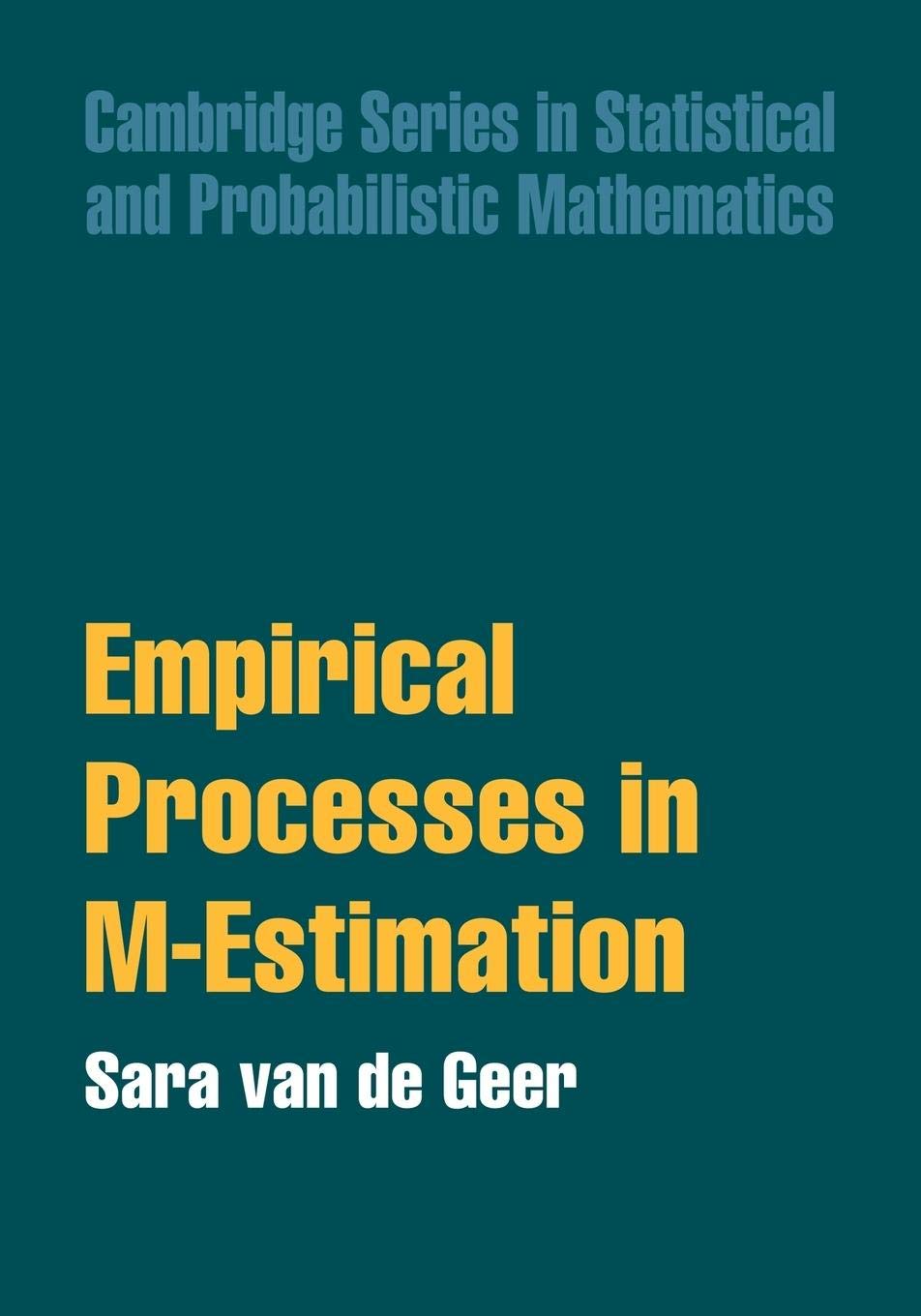 Empirical Processes In Mestimation Cambridge Series In Statistical And Probabilistic Mathematics Series Number 6 Illustrated Sara A Van De Geer