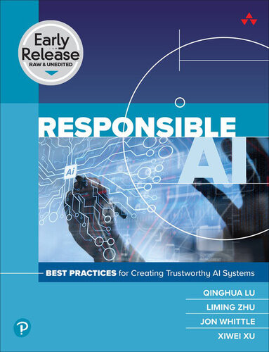 Responsible Ai Best Practices For Creating Trustworthy Ai Systems Early Release Dr Qinghua Lu Drprof Liming Zhu Prof Jon Whittle Dr Xiwei Xu