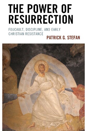 The Power Of Resurrection Foucault Discipline And Early Christian Resistance Illustrated Patrick G Stefan