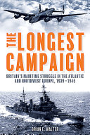 The Longest Campaign Britains Maritime Struggle In The Atlantic And Northwest Europe 19391945 Brian Walter