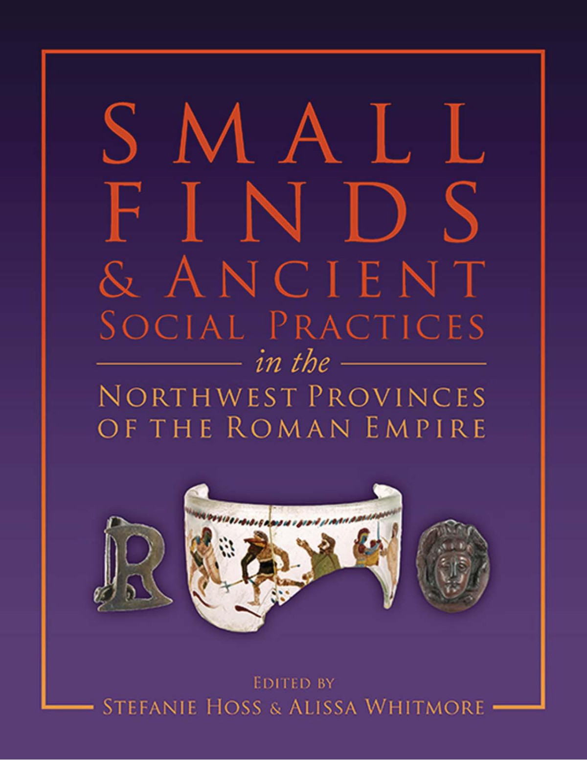 Small Finds And Ancient Social Practices In The Northwest Provinces Of The Roman Empire Stefanie Hoss