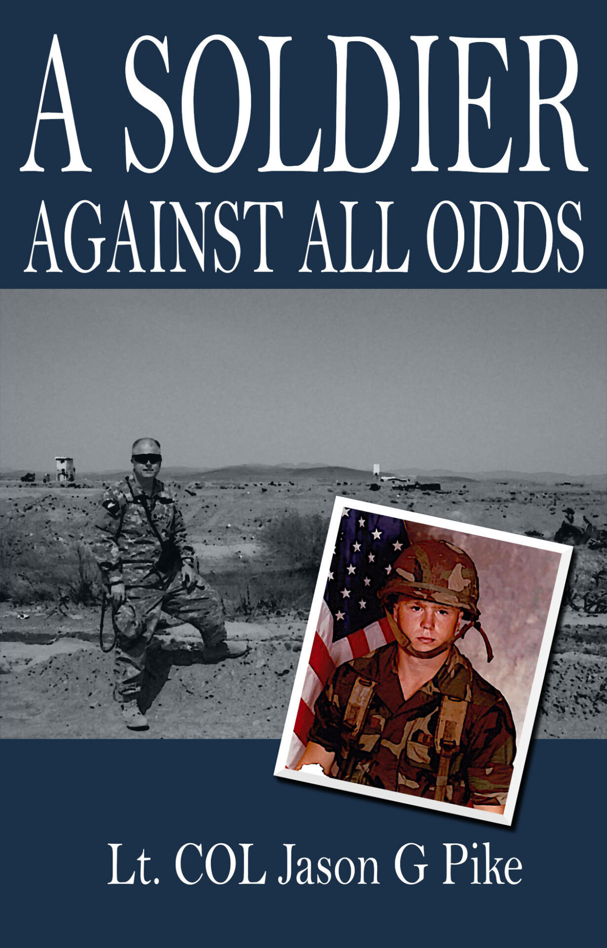 A Soldier Against All Odds A Memoir By Lt Col Jason G Pike Pike
