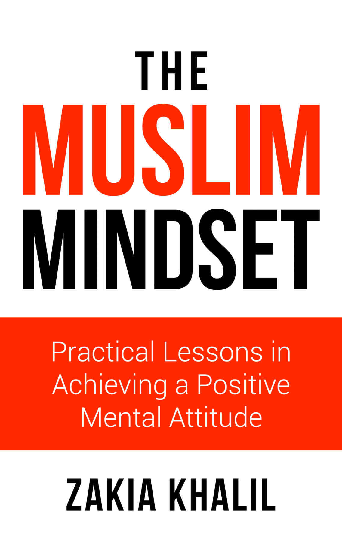 The Muslim Mindset Practical Lessons In Achieving A Positive Mental Attitude Khalil