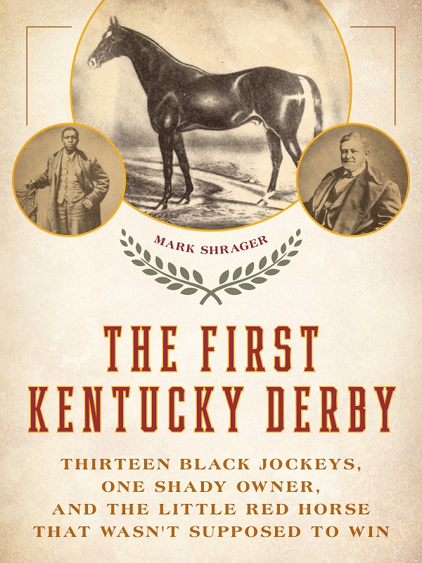The First Kentucky Derby Thirteen Black Jockeys One Shady Owner And The Little Red Horse That Wasnt Supposed To Win Mark Shrager