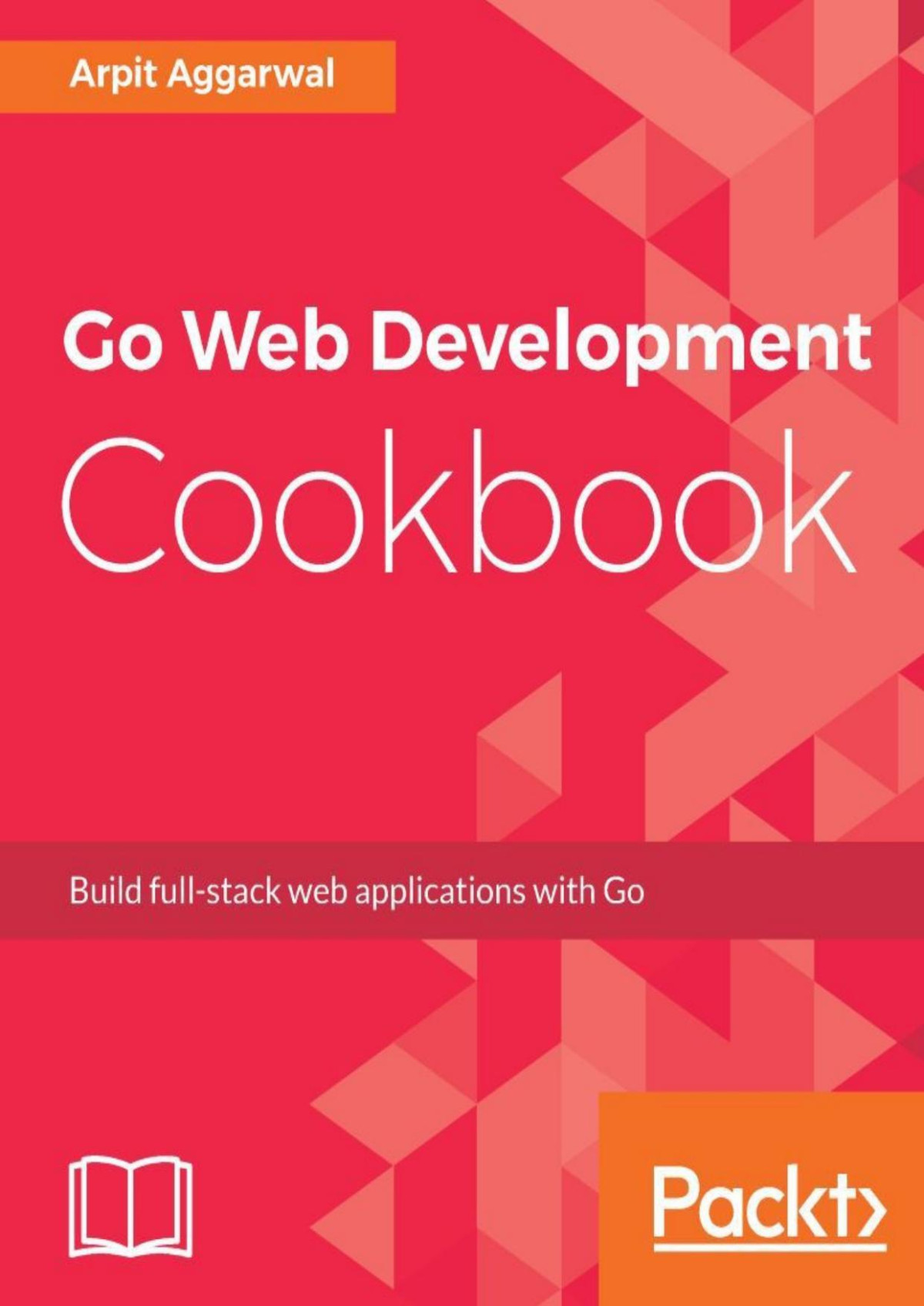 Go Web Development Cookbook Build Fullstack Web Applications With Go Arpit Aggarwal