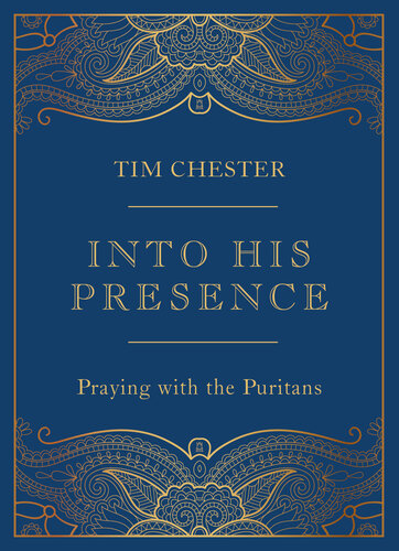 Into His Presence Praying With The Puritans Tim Chester