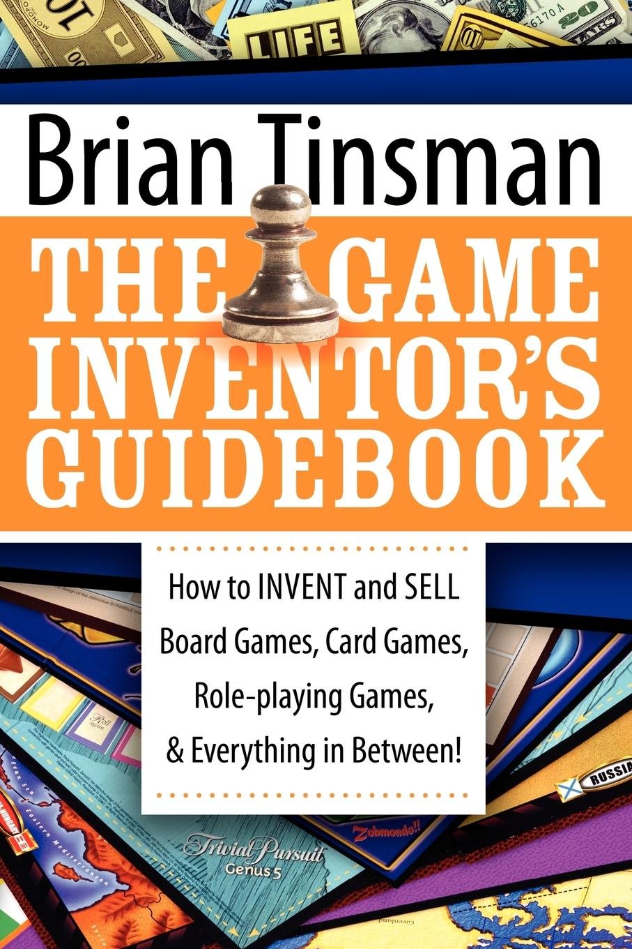 The Game Inventors Guidebook How To Invent And Sell Board Games Card Games Roleplaying Games Everything In Between Brian Tinsman
