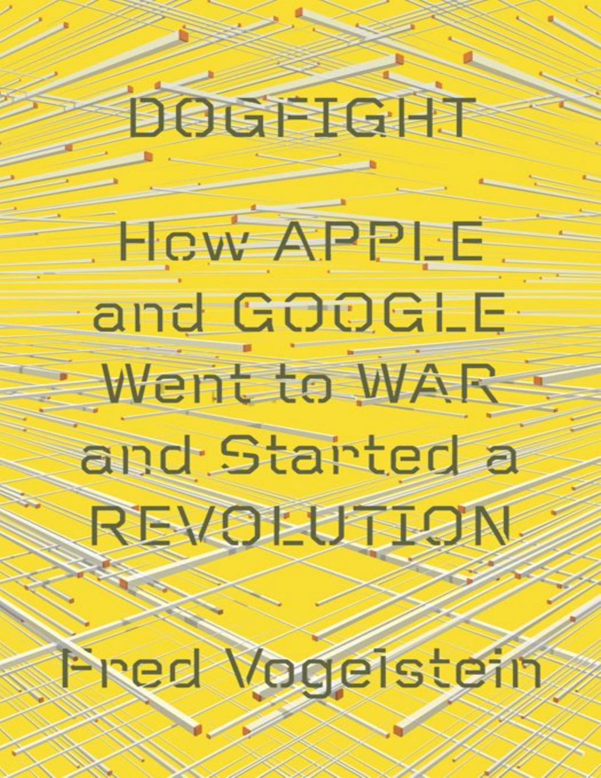 Dogfight How Apple And Google Went To War And Started A Revolution Vogelstein