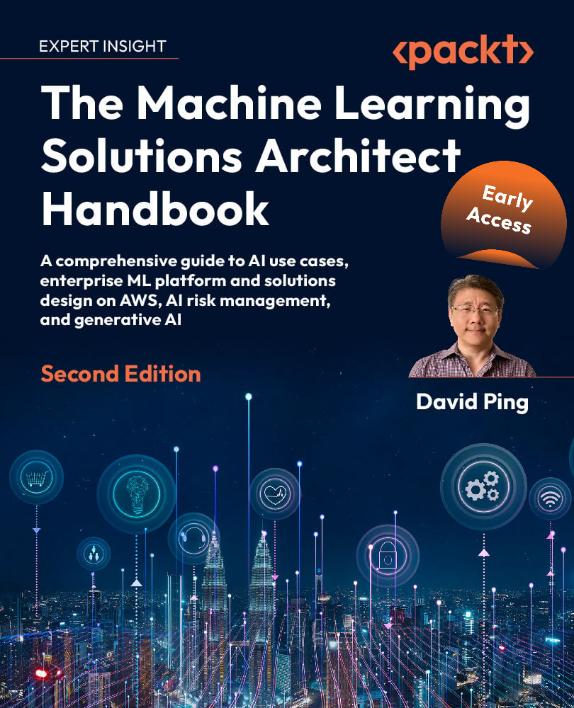 The Machine Learning Solutions Architect Handbook 2nd Edition Early Access 2nd David Ping