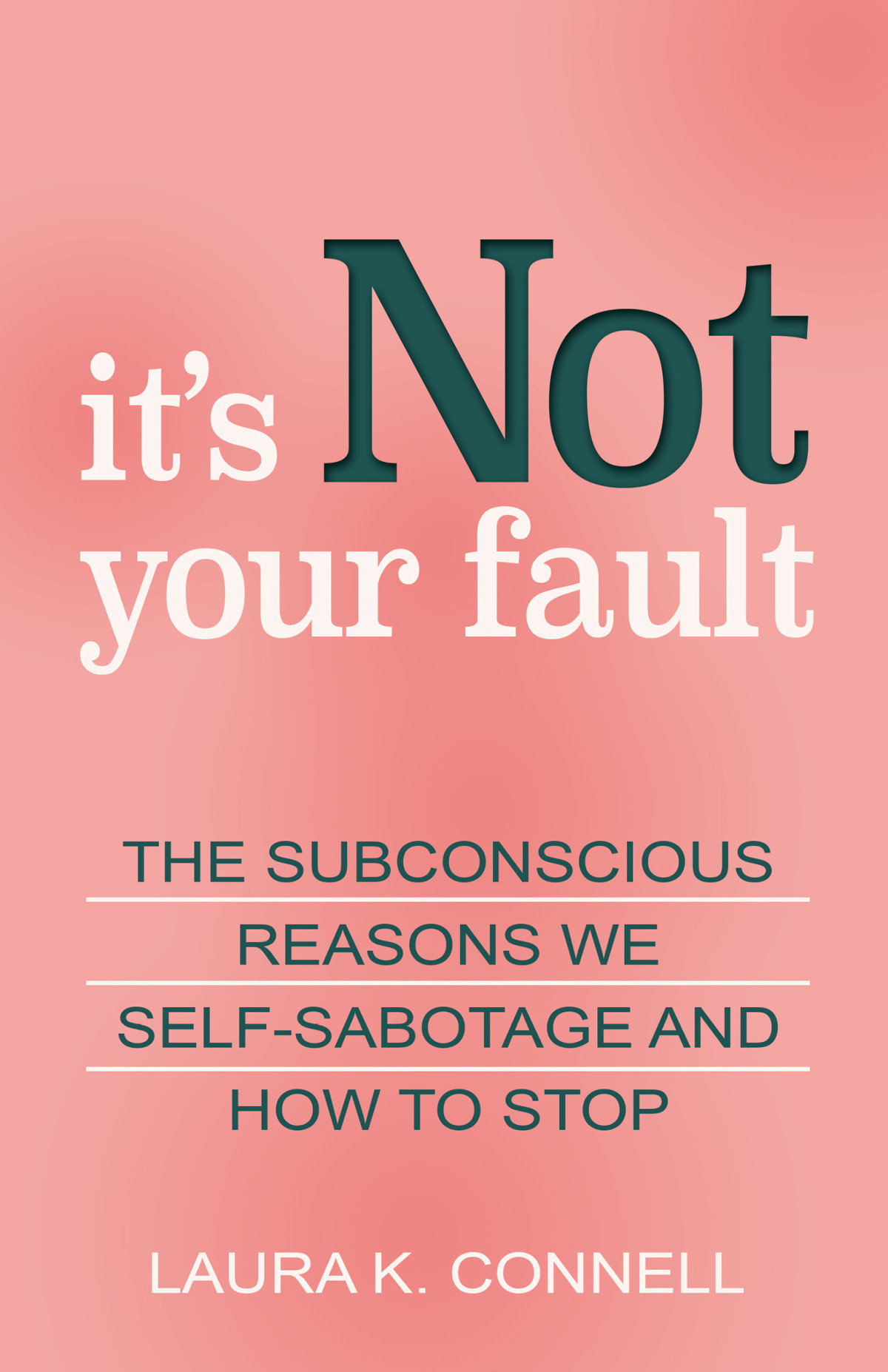 Its Not Your Fault The Subconscious Reasons We Selfsabotage And How To Stop Laura K Connell