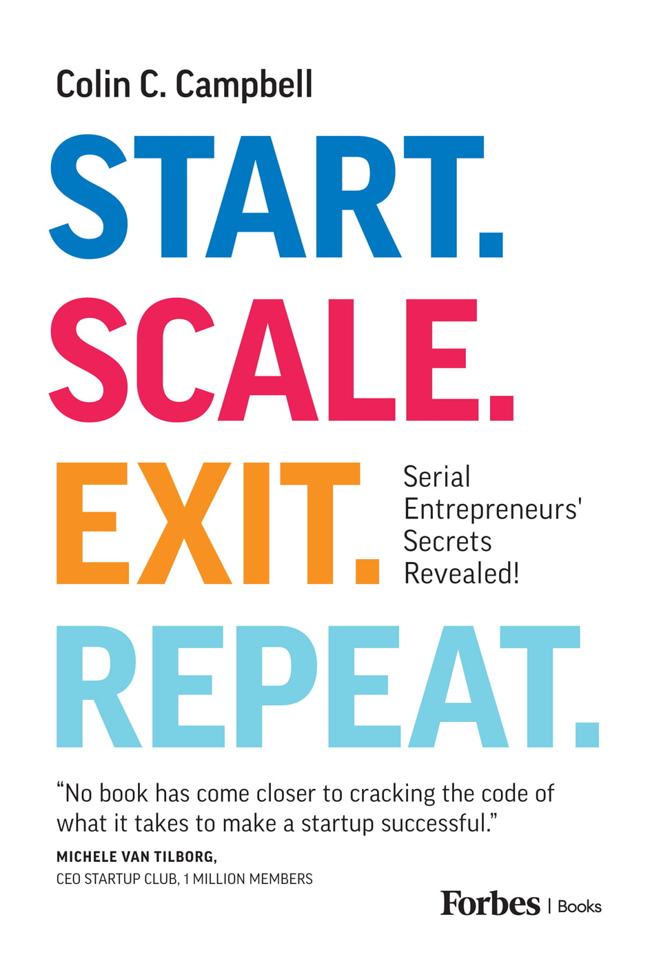 Start Scale Exit Repeat Serial Entrepreneurs Secrets Revealed Colin C Campbell