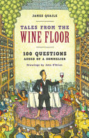 Tales From The Wine Floor 100 Questions Asked Of A Sommelier James Quaile