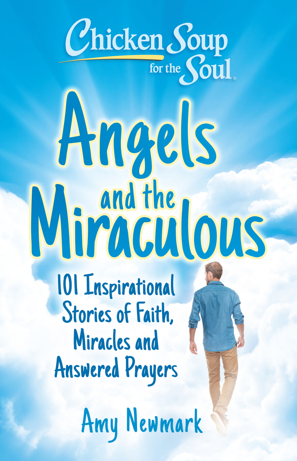 Angels And The Miraculous 101 Inspirational Stories Of Faith Miracles And Answered Prayers Amy Newmark