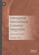 Subregional International Economic Integration Theory And Practice Shuanglu Liang