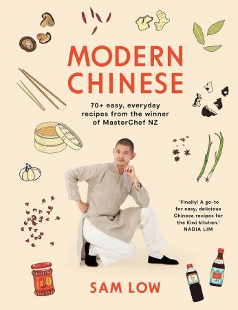 Modern Chinese 70 Easy Everyday Recipes From The Winner Of Masterchef Nz Sam Low