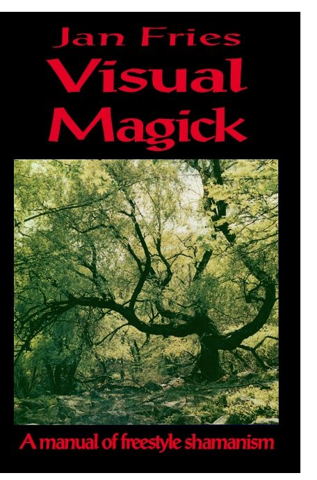 Visual Magick A Manual Of Freestyle Shamanism Jan Fries