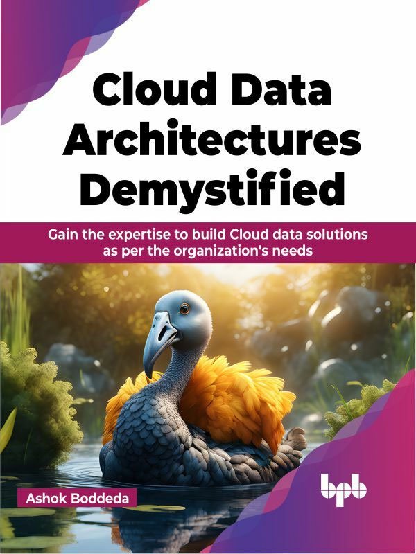 Cloud Data Architectures Demystified Gain The Expertise To Build Cloud Data Solutions As Per The Organizations Needs English Edition Boddeda