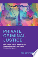 Private Criminal Justice How Private Parties Are Enforcing Criminal Law And Transforming Our Justice System Ric Simmons