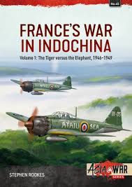 Frances War In Indochina Volume 1 The Tiger Versus The Elephant 19461949 Asiawar Stephen Rookes