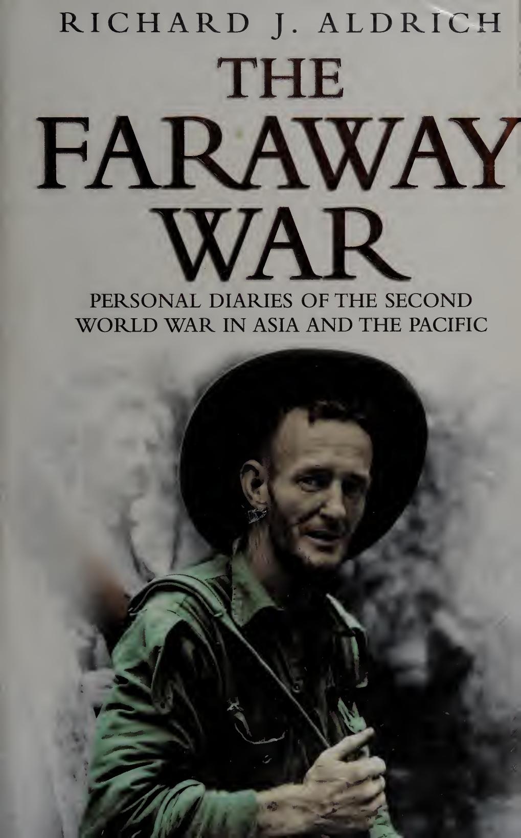 The Faraway War Personal Diaries Of The Second World War In Asia And The Pacific 1st Edition Richard J Aldrich