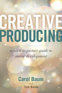 Creative Producing A Pitchtopicture Guide To Movie Development Carol Baum