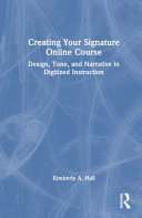 Creating Your Signature Online Course Design Tone And Narrative In Digitized Instruction Kimberly A Hall