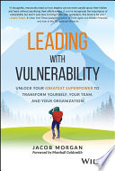 Leading With Vulnerability Unlock Your Greatest Superpower To Transform Yourself Your Team And Your Organization Jacob Morgan