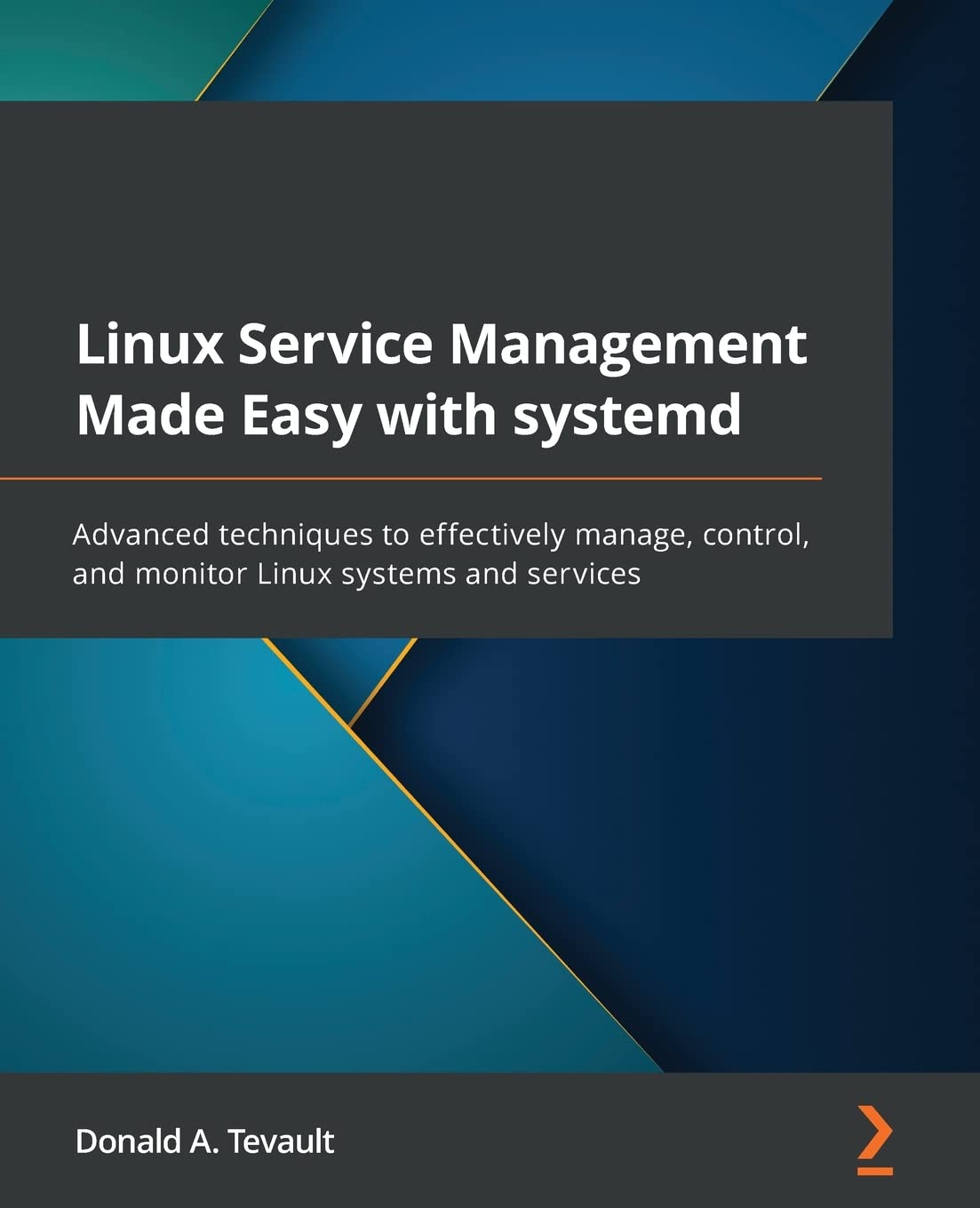 Linux Service Management Made Easy With Systemd Advanced Techniques To Effectively Manage Control And Monitor Linux Systems And Services 1st Edition Donald A Tevault