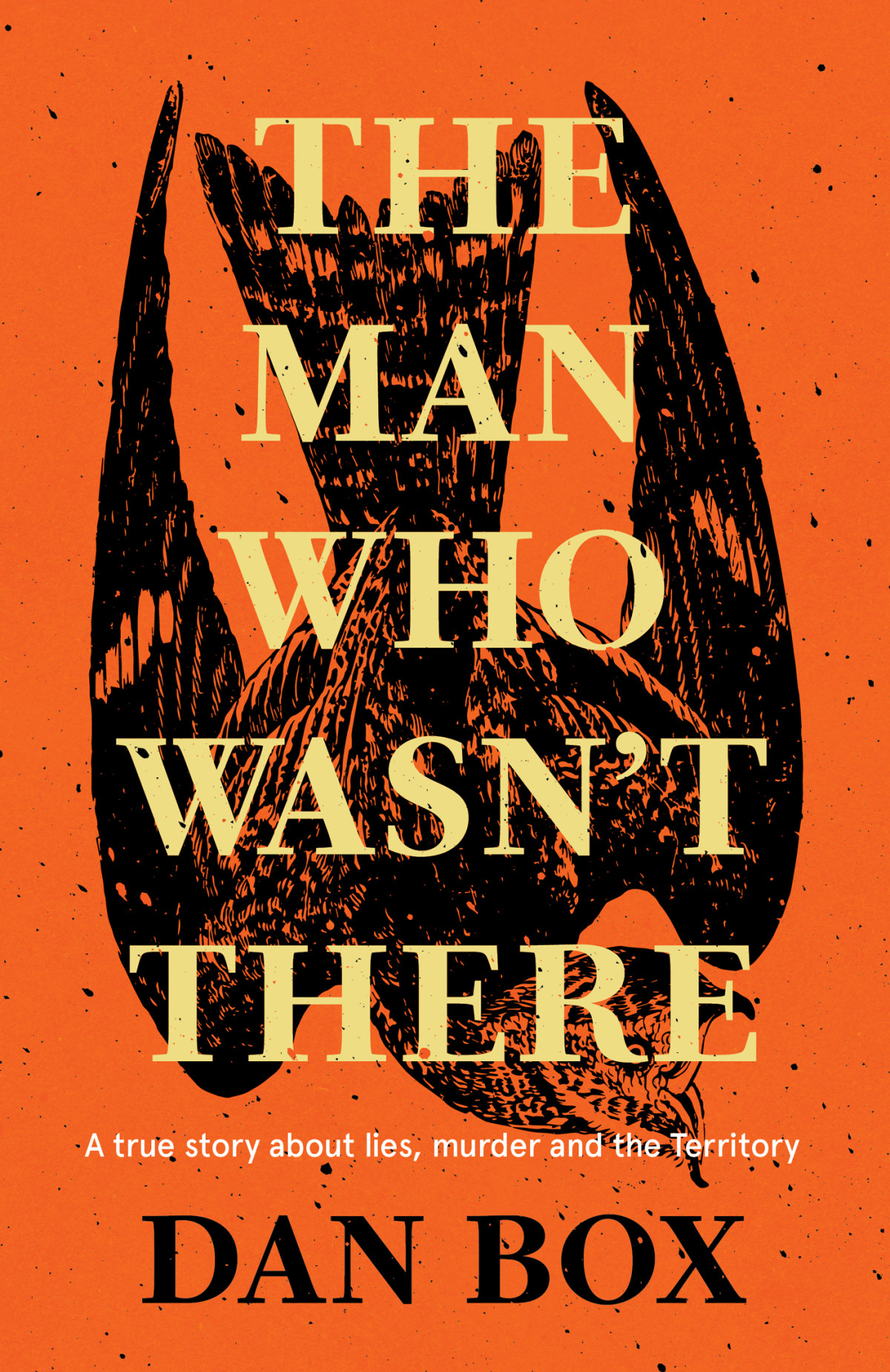 The Man Who Wasnt There A True Story About Lies Murder And The Territory Dan Box