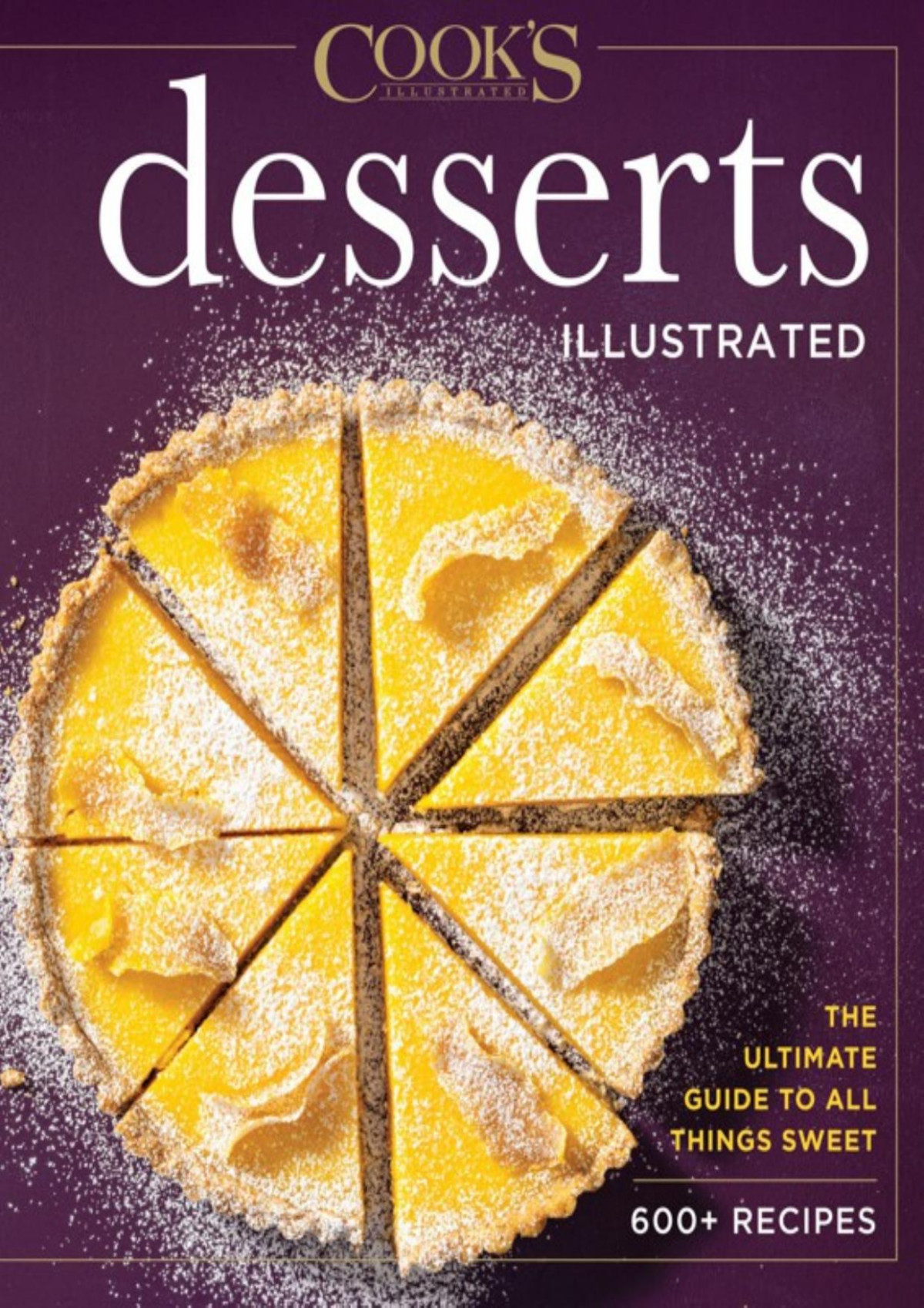 Cooks Illustrated Desserts Illustrated The Ultimate Guide To All Things Sweet 600 Recipes Americas Test Kitchen