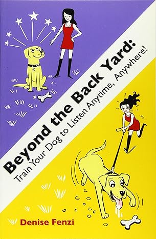 Beyond The Backyard Train Your Dog To Listen Anytime Anywhere 2nd Denise Fenzi