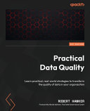 Practical Data Quality Learn Practical Realworld Strategies To Transform The Quality Of Data In Your Organization 1st Edition Robert Hawker