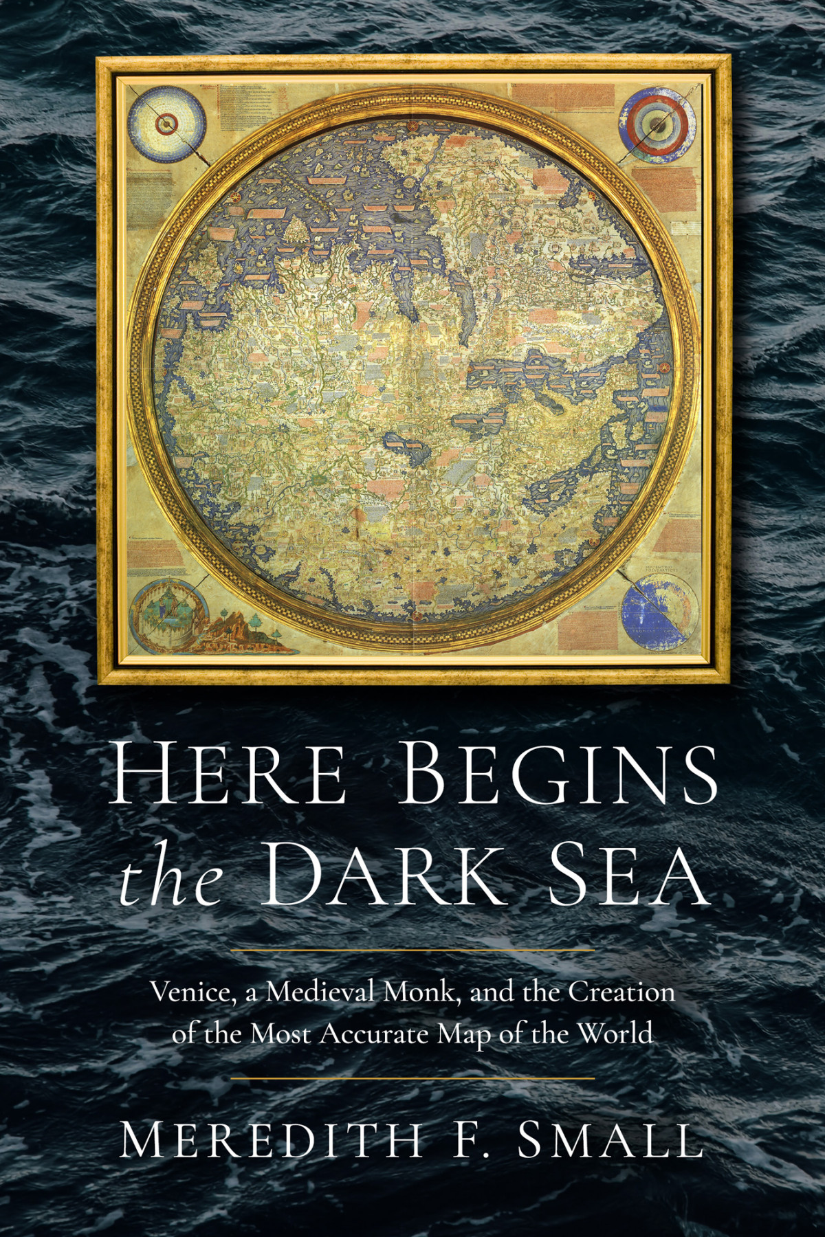 Here Begins The Dark Sea Venice A Medieval Monk And The Creation Of The Most Accurate Map Of The World Meredith Francesca Small
