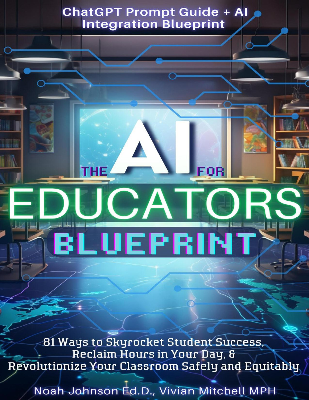 The Ai For Educators Blueprint 81 Ways To Skyrocket Student Success Reclaim Hours In Your Day Noah Johnson Edd Vivian Mitchell Mph