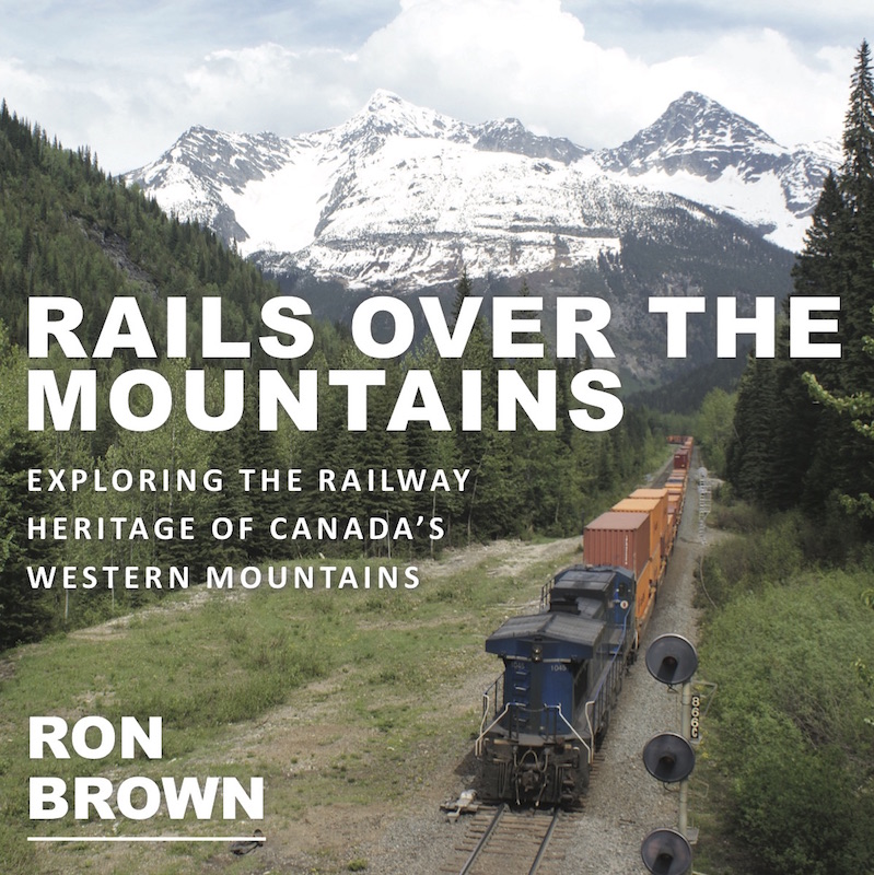 Rails Over The Mountains Exploring The Railway Heritage Of Canadas Western Mountains Ron Brown