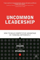 Uncommon Leadership How To Build Competitive Advantage By Thinking Differently Phil Higson