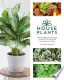 Houseplants The Complete Guide To Choosing Growing And Caring For Indoor Plants Lisa Eldred Steinkopf