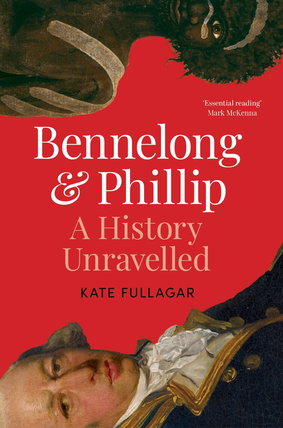 Bennelong And Phillip A History Unravelled Kate Fullagar