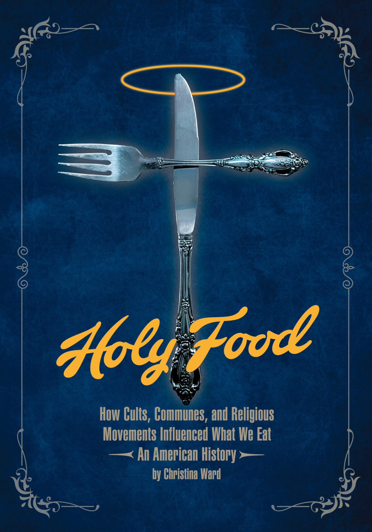 Holy Food How Cults Communes And Religious Movements Influenced What We Eat An American History Christina Ward
