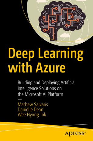 Deep Learning With Azure Building And Deploying Artificial Intelligence Solutions On The Microsoft Ai Platform 1st Edition Mathew Salvaris