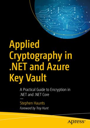 Applied Cryptography In Net And Azure Key Vault A Practical Guide To Encryption In Net And Net Core 1st Edition Stephen Haunts