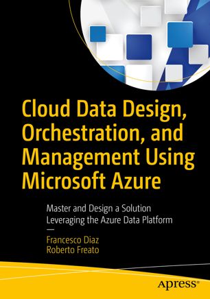 Cloud Data Design Orchestration And Management Using Microsoft Azure Master And Design A Solution Leveraging The Azure Data Platform 1st Edition Francesco Diaz