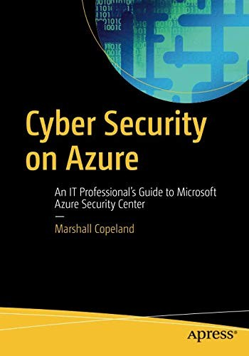 Cyber Security On Azure An It Professionals Guide To Microsoft Azure Security Center 1st Edition Marshall Copeland