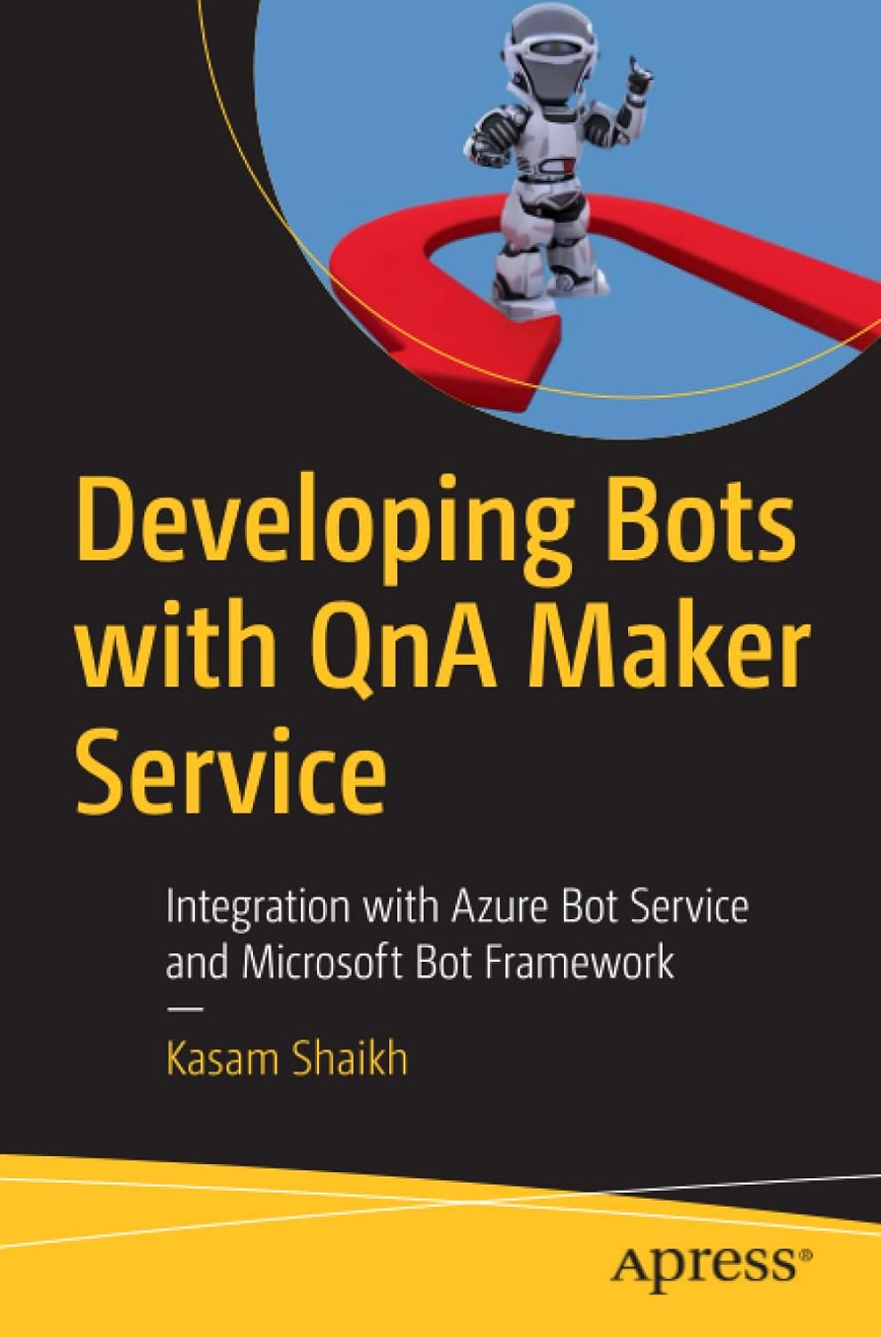 Developing Bots With Qna Maker Service Integration With Azure Bot Service And Microsoft Bot Framework 1st Edition Kasam Shaikh