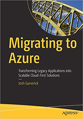 Migrating To Azure Transforming Legacy Applications Into Scalable Cloudfirst Solutions 1st Edition Joshua Garverick